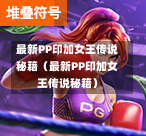 最新PP印加女王传说秘籍（最新PP印加女王传说秘籍）-第1张图片