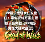  PP娱乐鬼怪大狂欢盘口：带你玩转万圣主题娱乐新体验（PP娱乐鬼怪大狂欢盘口）-第1张图片