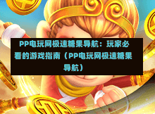  PP电玩网极速糖果导航：玩家必看的游戏指南（PP电玩网极速糖果导航）-第1张图片